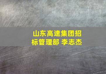 山东高速集团招标管理部 李志杰